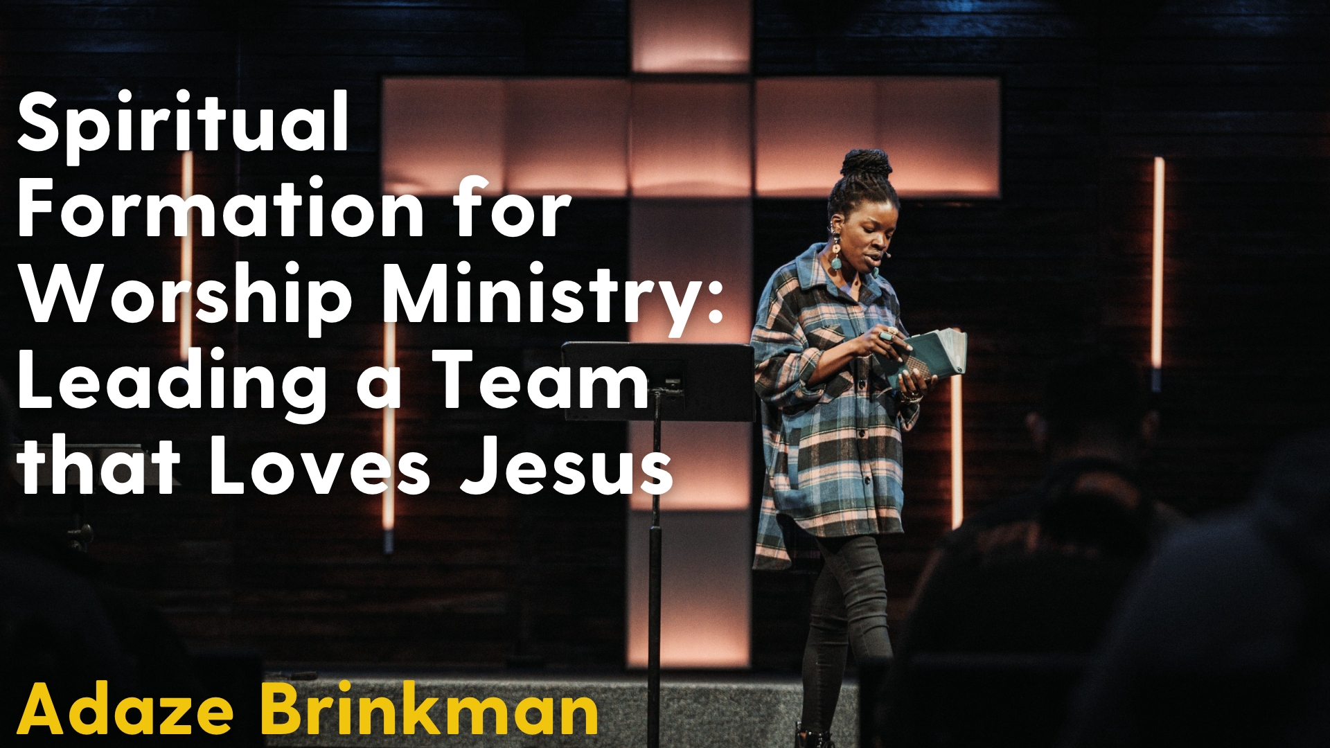 Adaeze Brinkman – Spiritual Formation for Worship Ministry: Leading a Team that Loves Jesus