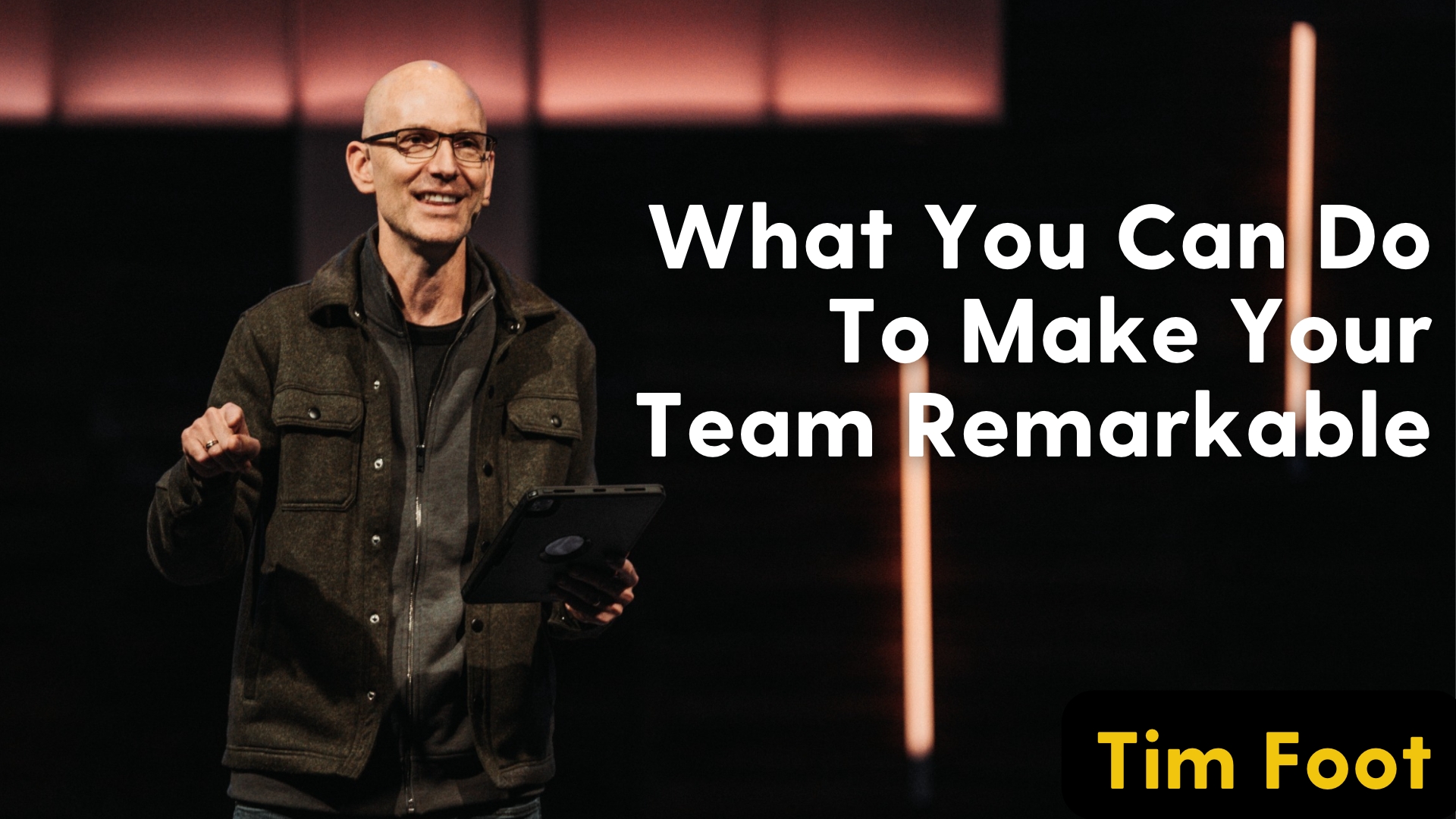 Tim Foot – What You Can Do To Make Your Team Remarkable